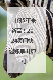 创5年来新高！2024厦门快递账单出炉→