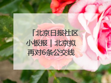 北京日报社区小板报｜北京拟再对6条公交线路优化调整