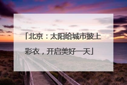 北京：太阳给城市披上彩衣，开启美好一天
