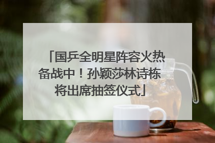 国乒全明星阵容火热备战中！孙颖莎林诗栋将出席抽签仪式