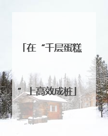 在“千层蛋糕”上高效成桩