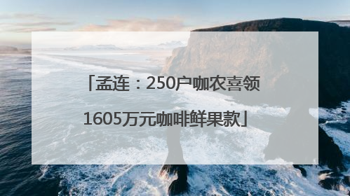孟连：250户咖农喜领1605万元咖啡鲜果款