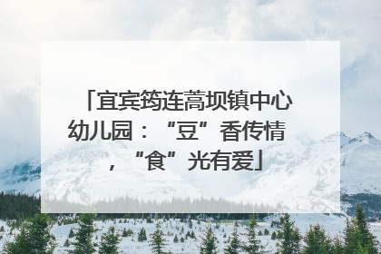 宜宾筠连蒿坝镇中心幼儿园：“豆”香传情，“食”光有爱