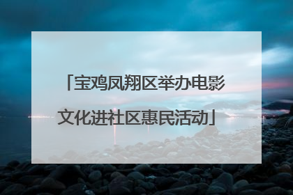 宝鸡凤翔区举办电影文化进社区惠民活动
