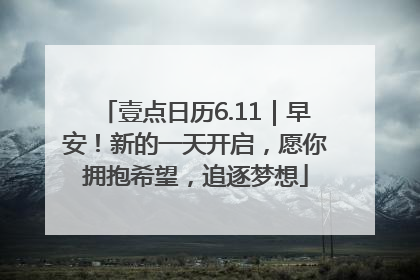 壹点日历6.11｜早安！新的一天开启，愿你拥抱希望，追逐梦想