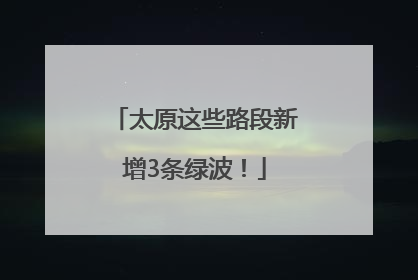 太原这些路段新增3条绿波！