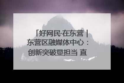 好网民·在东营｜东营区融媒体中心：创新突破显担当 直播赋能谱华章