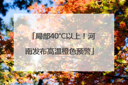局部40℃以上！河南发布高温橙色预警