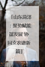 山东菏泽：聚势赋能谋发展 协同支农谱新篇