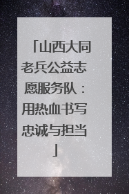 山西大同老兵公益志愿服务队：用热血书写忠诚与担当
