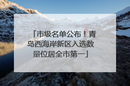 市级名单公布！青岛西海岸新区入选数量位居全市第一