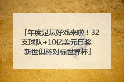年度足坛好戏来啦！32支球队+10亿美元巨奖 新世俱杯对标世界杯