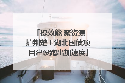 提效能 聚资源 护荆楚！湖北国债项目建设跑出加速度