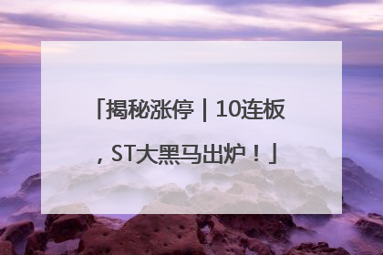 揭秘涨停｜10连板，ST大黑马出炉！