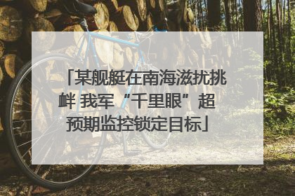 某舰艇在南海滋扰挑衅 我军“千里眼”超预期监控锁定目标