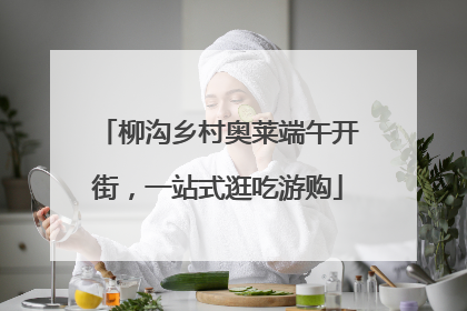 柳沟乡村奥莱端午开街，一站式逛吃游购