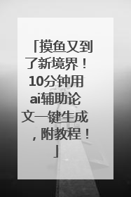 摸鱼又到了新境界！10分钟用ai辅助论文一键生成，附教程！