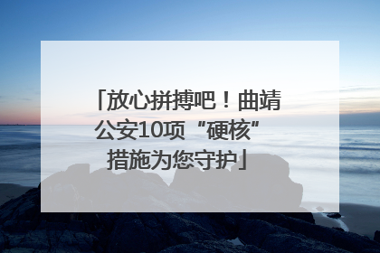 放心拼搏吧！曲靖公安10项“硬核”措施为您守护