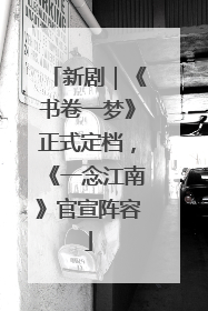 新剧｜《书卷一梦》正式定档，《一念江南》官宣阵容