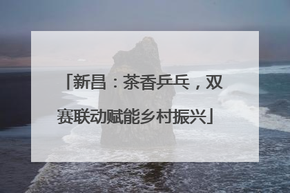 新昌：茶香乒乓，双赛联动赋能乡村振兴