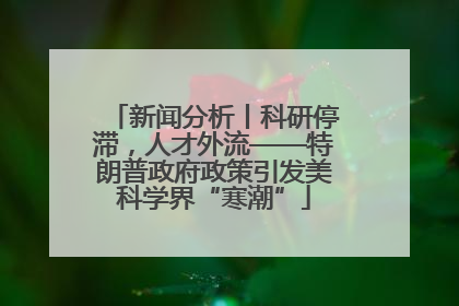 新闻分析丨科研停滞，人才外流——特朗普政府政策引发美科学界“寒潮”