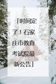 时间定了！石家庄市教育考试院最新公告