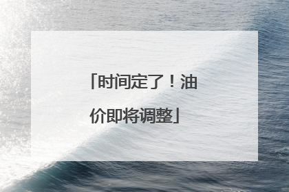 时间定了！油价即将调整
