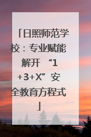 日照师范学校：专业赋能 解开 “1+3+X”安全教育方程式