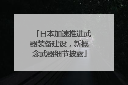 日本加速推进武器装备建设，新概念武器细节披露