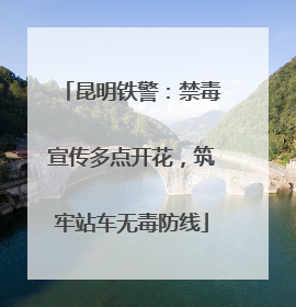 昆明铁警：禁毒宣传多点开花，筑牢站车无毒防线