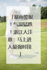 暴雨警报！气温猛跌！浙江人注意：马上进入最强时段