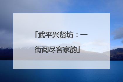 武平兴贤坊：一街阅尽客家韵