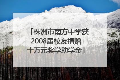株洲市南方中学获2008届校友捐赠十万元奖学助学金