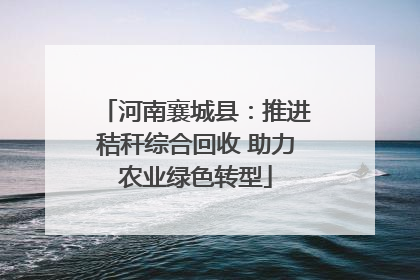 河南襄城县：推进秸秆综合回收 助力农业绿色转型