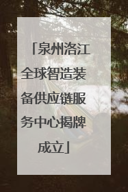 泉州洛江全球智造装备供应链服务中心揭牌成立