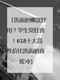 洗面奶哪款好用？学生党狂喜！618十大高性价比洗面奶直接冲