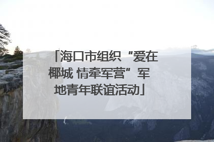 海口市组织“爱在椰城 情牵军营”军地青年联谊活动