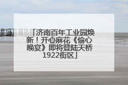 济南百年工业园焕新！开心麻花《偷心晚宴》即将登陆天桥1922街区