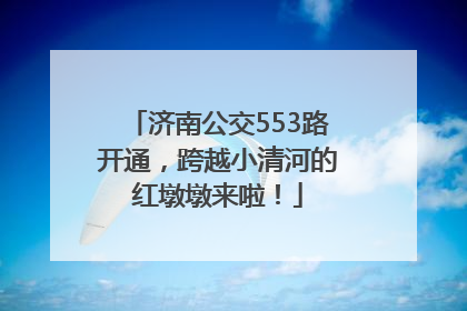 济南公交553路开通，跨越小清河的红墩墩来啦！