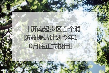 济南起步区首个消防救援站计划今年10月底正式投用