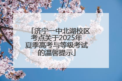 济宁一中北湖校区考点关于2025年夏季高考与等级考试的温馨提示