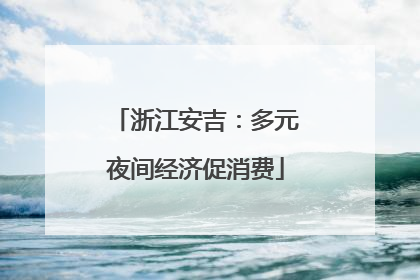 浙江安吉：多元夜间经济促消费