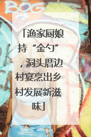 渔家厨娘持“金勺”，洞头厝边村宴烹出乡村发展新滋味