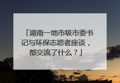 湖南一地市级市委书记与环保志愿者座谈，都交流了什么？
