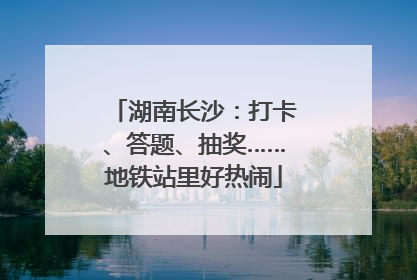 湖南长沙：打卡、答题、抽奖……地铁站里好热闹