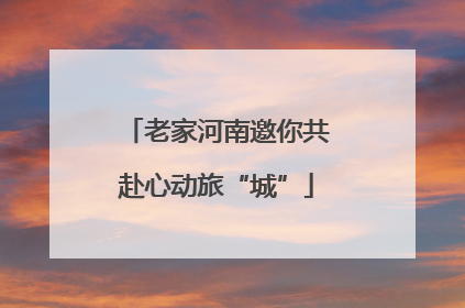 老家河南邀你共赴心动旅“城”