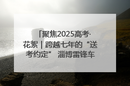 聚焦2025高考·花絮｜跨越七年的“送考约定” 淄博雷锋车队温暖两代人