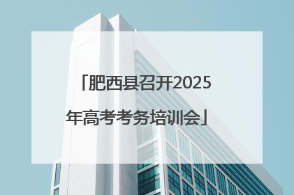 肥西县召开2025年高考考务培训会