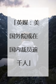 英媒：美国务院或在国内裁员逾千人