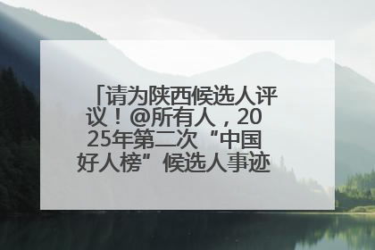 请为陕西候选人评议！@所有人，2025年第二次“中国好人榜”候选人事迹展示评议开始